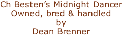 Ch Besten’s Midnight Dancer Owned, bred & handled  by  Dean Brenner